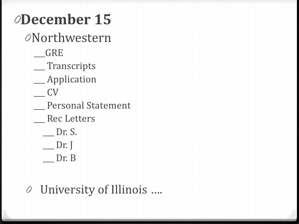 0 December 15 0 Northwestern ___GRE ___ Transcripts ___ Application ___ CV ___ Personal Statement ___ Rec Letters ___ Dr.