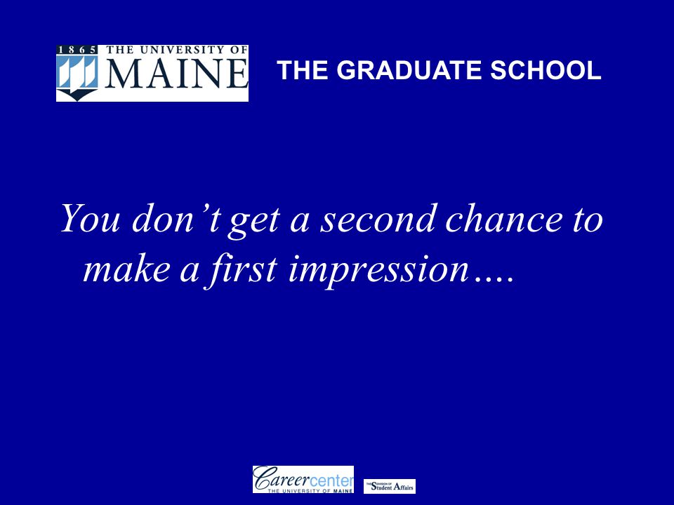 THE GRADUATE SCHOOL You don’t get a second chance to make a first impression….