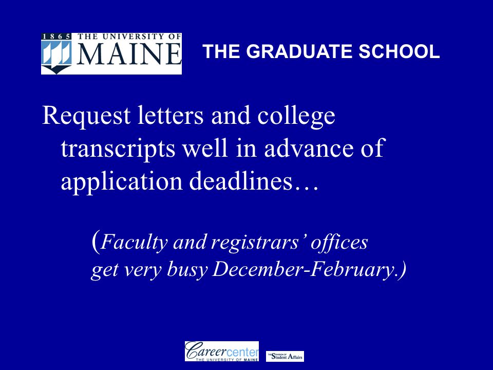 THE GRADUATE SCHOOL Request letters and college transcripts well in advance of application deadlines… ( Faculty and registrars’ offices get very busy December-February.)