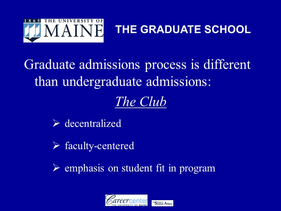 THE GRADUATE SCHOOL Graduate admissions process is different than undergraduate admissions: The Club  decentralized  faculty-centered  emphasis on student fit in program