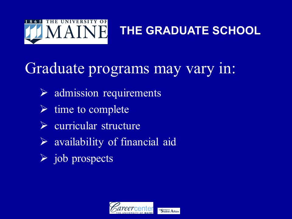 THE GRADUATE SCHOOL Graduate programs may vary in:  admission requirements  time to complete  curricular structure  availability of financial aid  job prospects