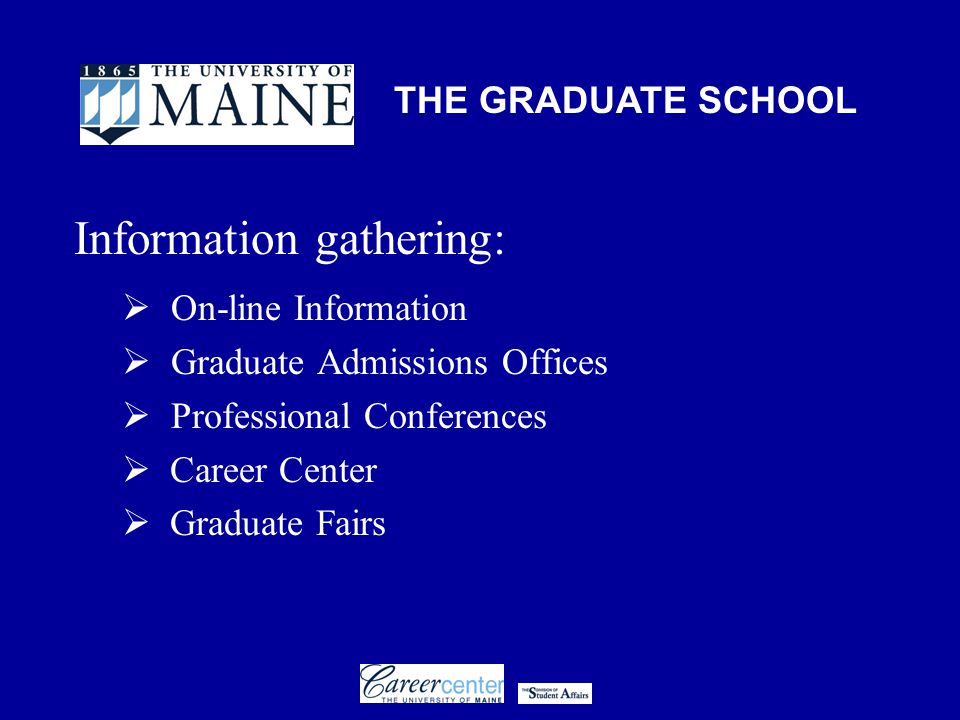 THE GRADUATE SCHOOL Information gathering:  On-line Information  Graduate Admissions Offices  Professional Conferences  Career Center  Graduate Fairs
