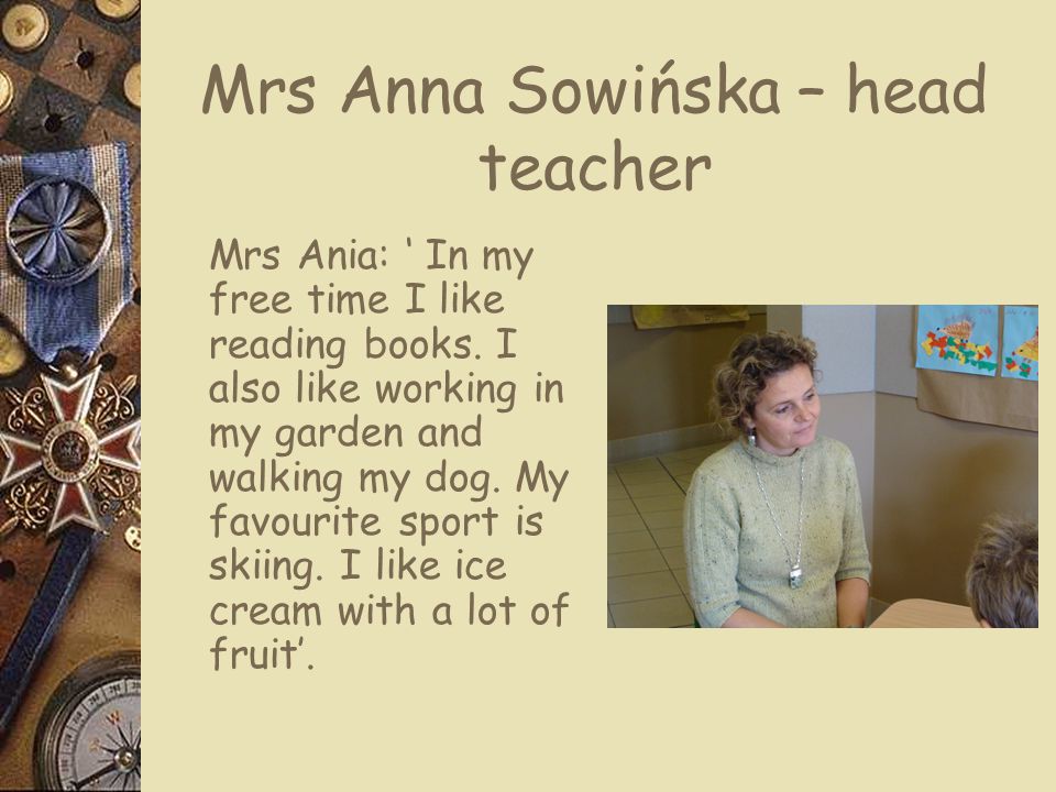Mrs Anna Sowińska – head teacher Mrs Ania: ‘ In my free time I like reading books.