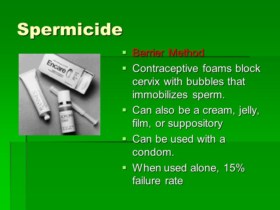 Spermicide  Barrier Method  Contraceptive foams block cervix with bubbles that immobilizes sperm.
