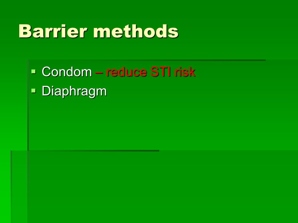 Barrier methods  Condom – reduce STI risk  Diaphragm
