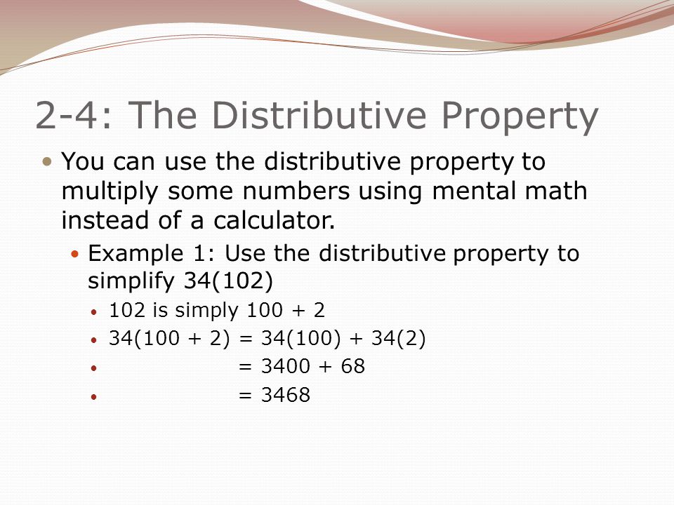 2-4: The Distributive Property You can use the distributive property to multiply some numbers using mental math instead of a calculator.