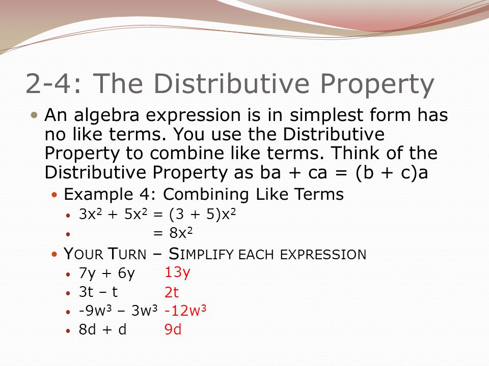 2-4: The Distributive Property An algebra expression is in simplest form has no like terms.