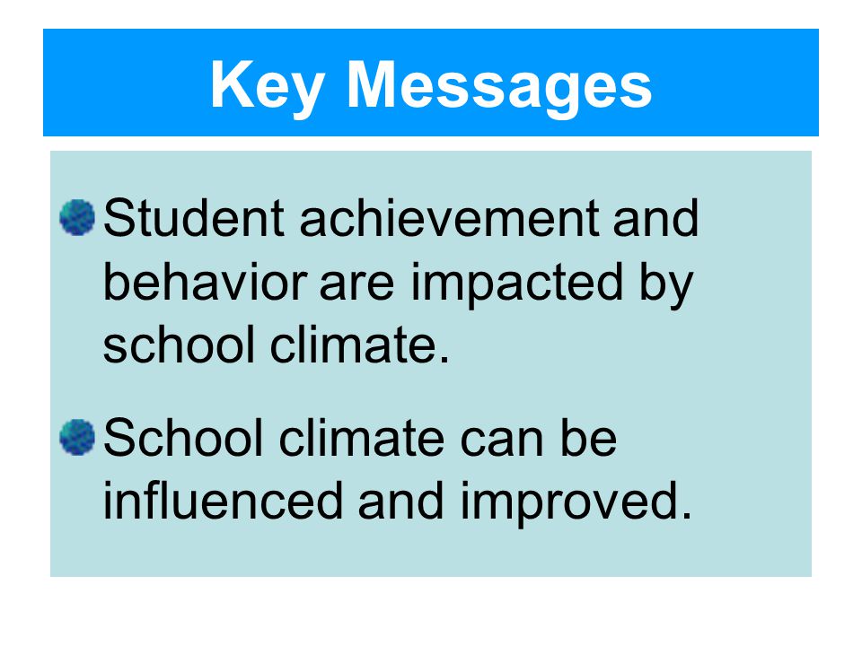 Key Messages Student achievement and behavior are impacted by school climate.
