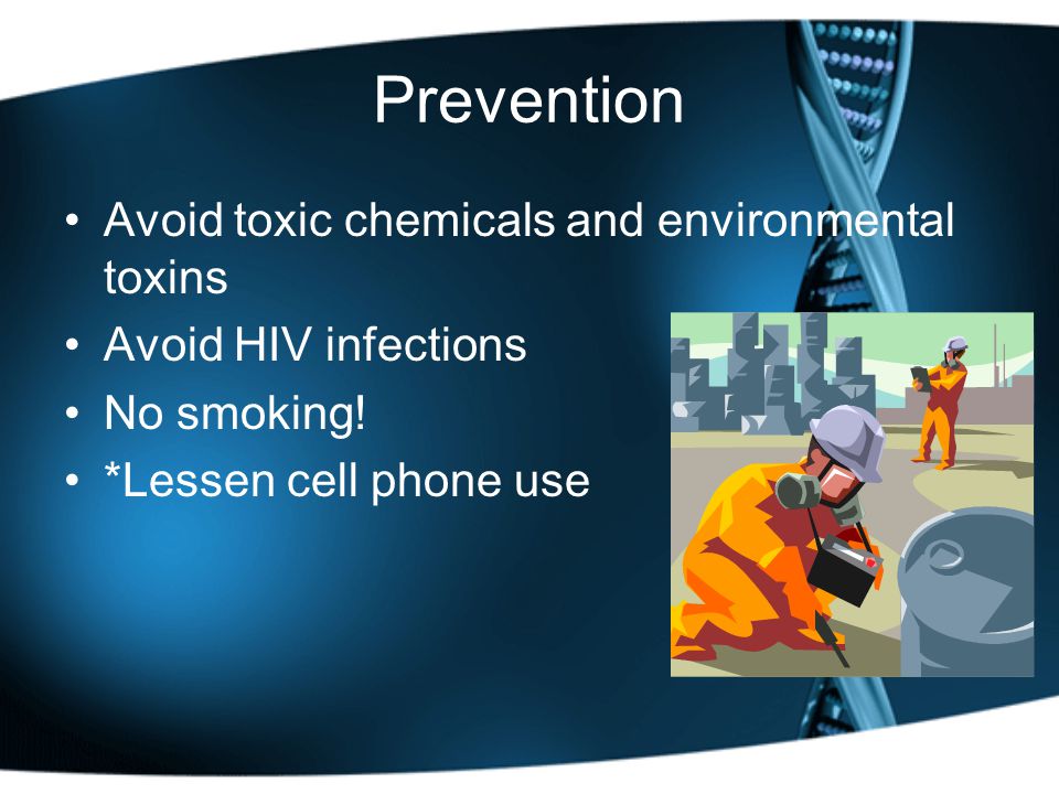 Prevention Avoid toxic chemicals and environmental toxins Avoid HIV infections No smoking.