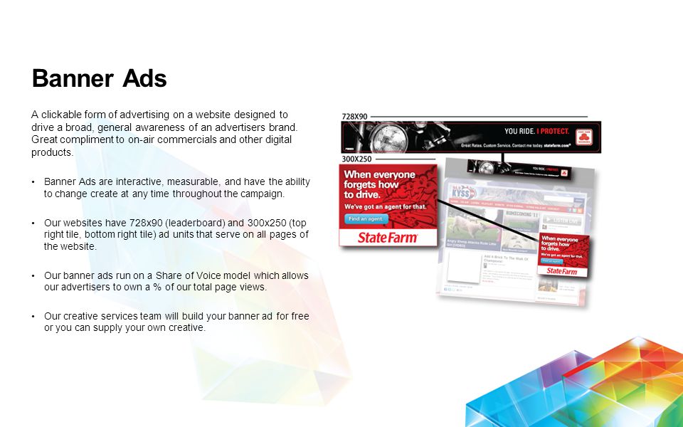 Banner Ads A clickable form of advertising on a website designed to drive a broad, general awareness of an advertisers brand.