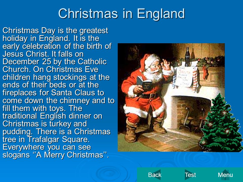 Christmas in England Christmas Day is the greatest holiday in England.