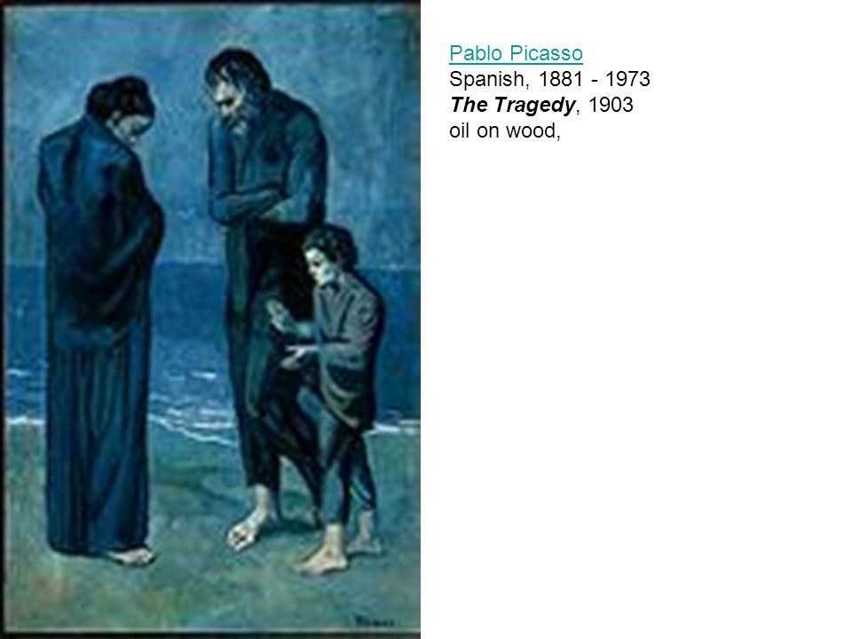 Pablo Picasso Pablo Picasso Spanish, The Tragedy, 1903 oil on wood,