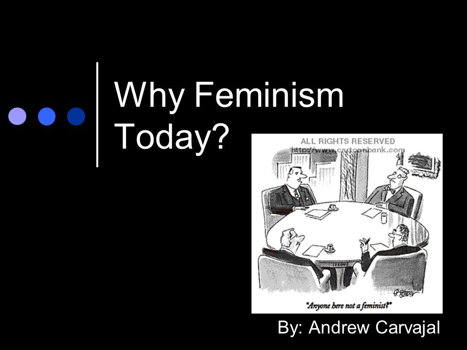 Why Feminism Today By: Andrew Carvajal