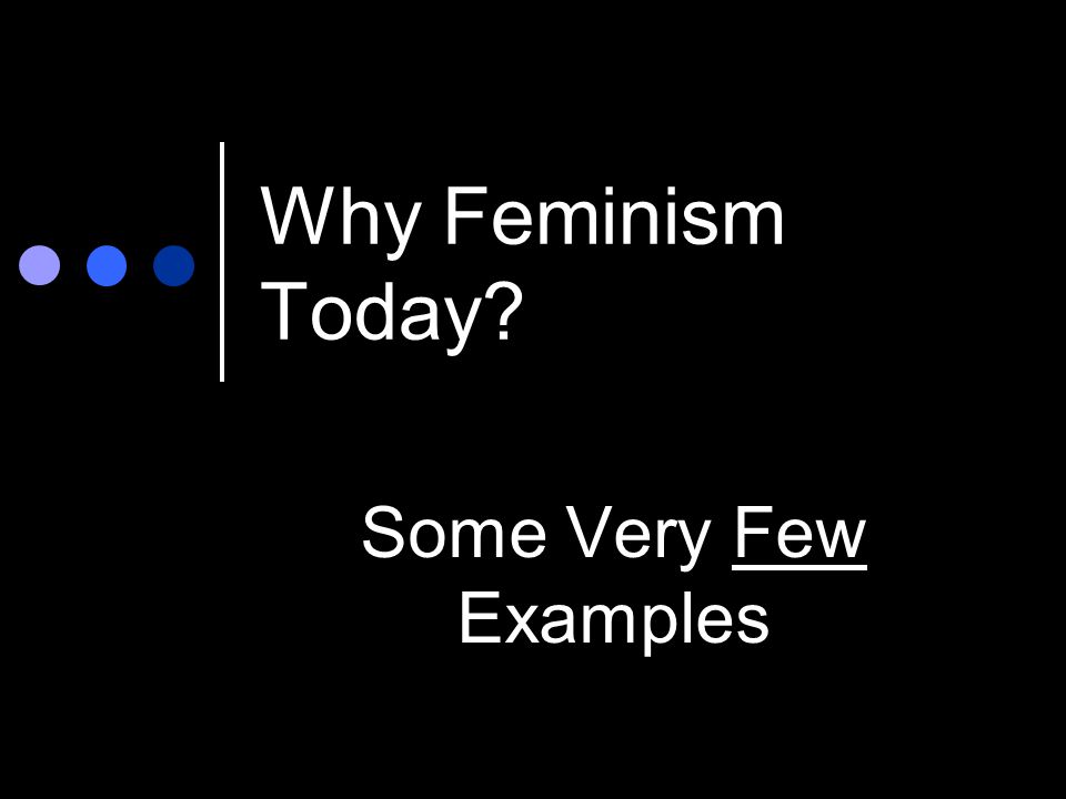 Why Feminism Today Some Very Few Examples