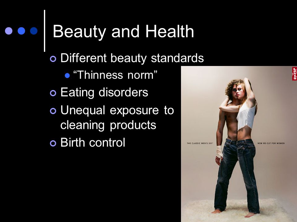 Beauty and Health Different beauty standards Thinness norm Eating disorders Unequal exposure to cleaning products Birth control