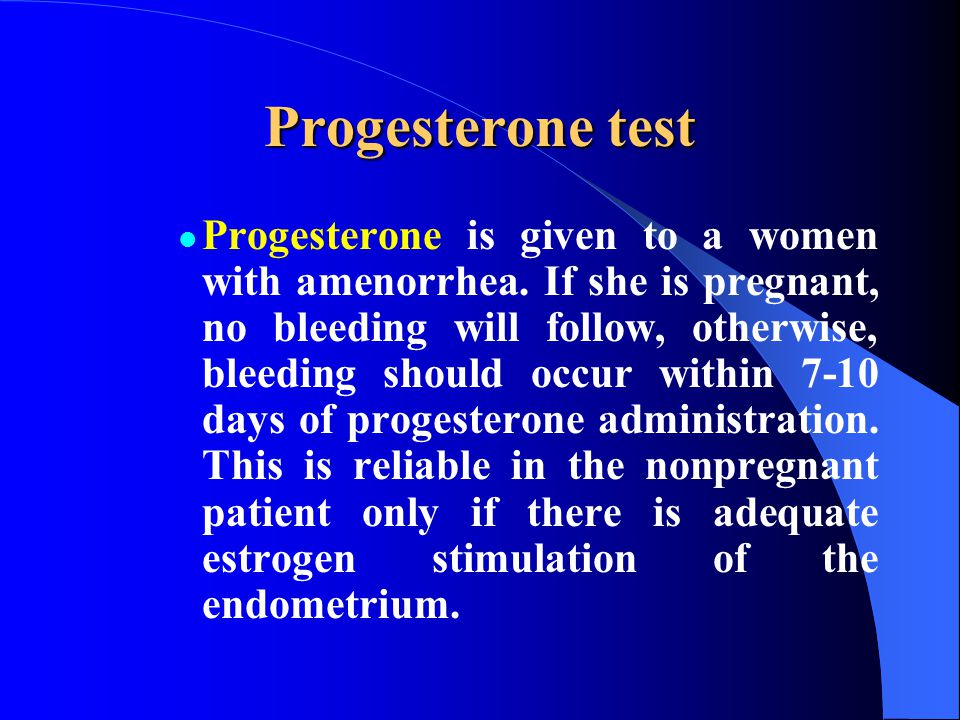 Progesterone test Progesterone is given to a women with amenorrhea.