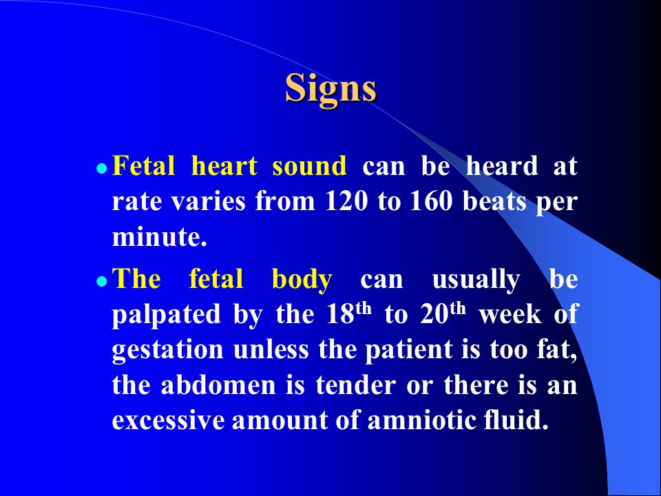Signs Fetal heart sound can be heard at rate varies from 120 to 160 beats per minute.