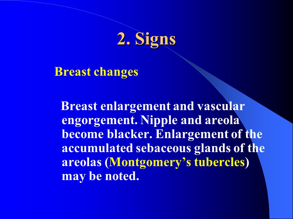 2. Signs Breast changes Breast enlargement and vascular engorgement.