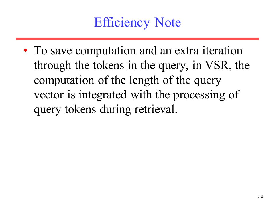30 Efficiency Note To save computation and an extra iteration through the tokens in the query, in VSR, the computation of the length of the query vector is integrated with the processing of query tokens during retrieval.