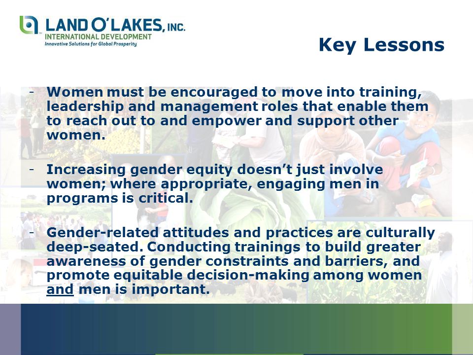 Key Lessons -Women must be encouraged to move into training, leadership and management roles that enable them to reach out to and empower and support other women.