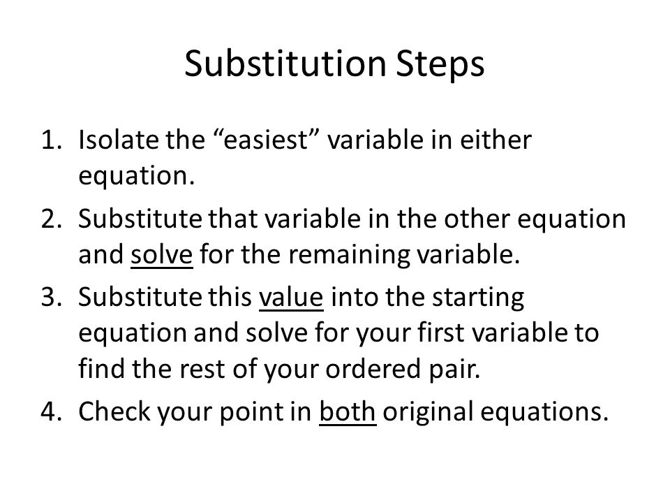 Substitution Steps 1.Isolate the easiest variable in either equation.