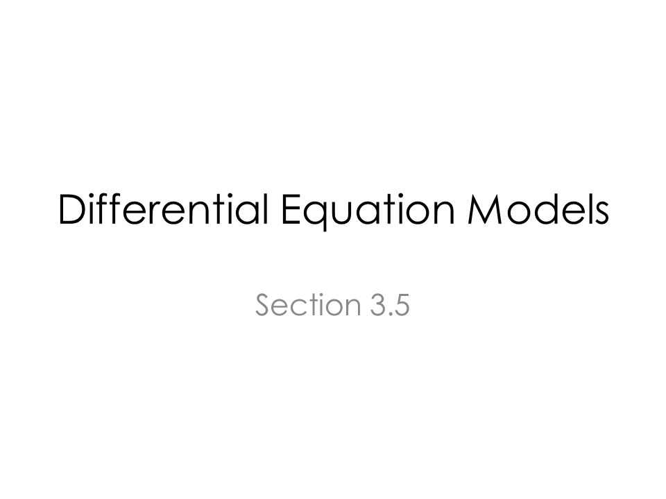 Differential Equation Models Section 3.5
