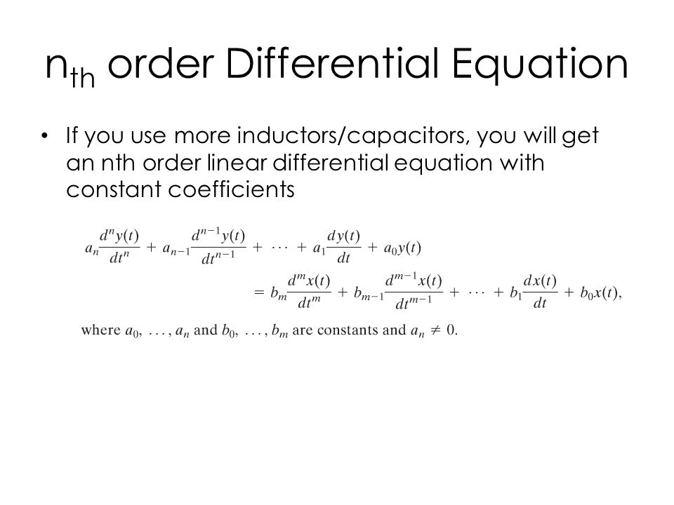 n th order Differential Equation If you use more inductors/capacitors, you will get an nth order linear differential equation with constant coefficients