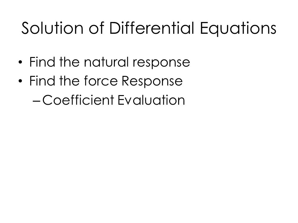 Solution of Differential Equations Find the natural response Find the force Response – Coefficient Evaluation