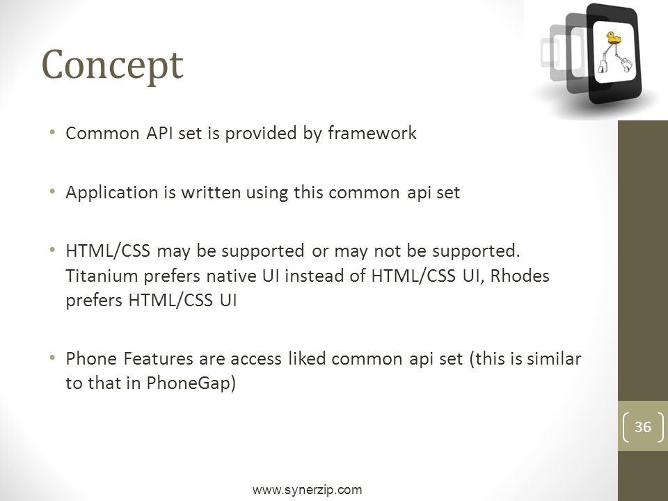 36 Concept Common API set is provided by framework Application is written using this common api set HTML/CSS may be supported or may not be supported.