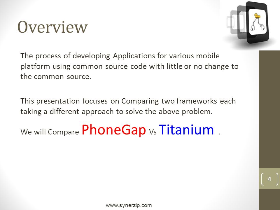 4 Overview The process of developing Applications for various mobile platform using common source code with little or no change to the common source.