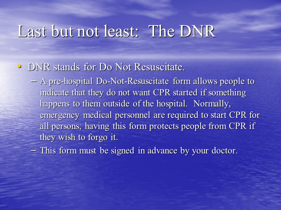 Last but not least: The DNR DNR stands for Do Not Resuscitate.