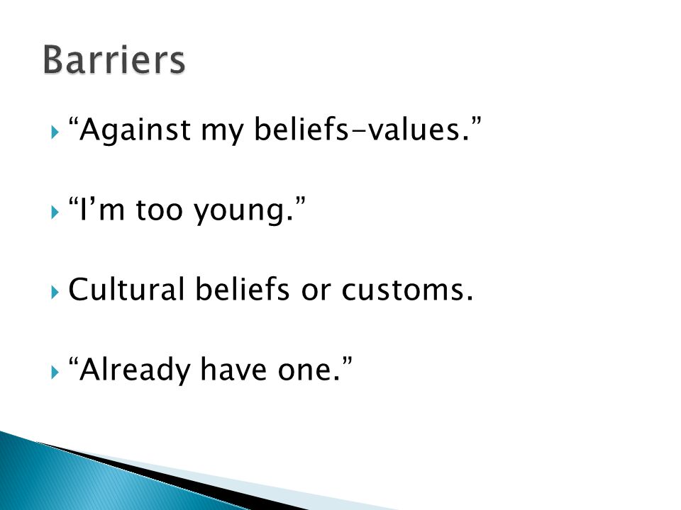  Against my beliefs-values.  I’m too young.  Cultural beliefs or customs.