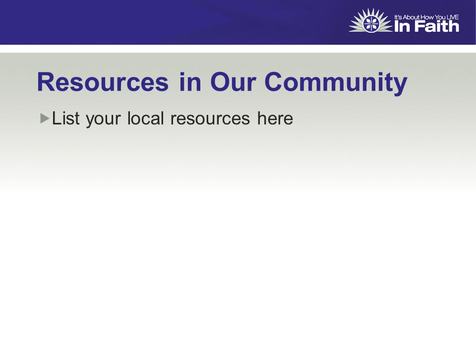 Resources in Our Community  List your local resources here