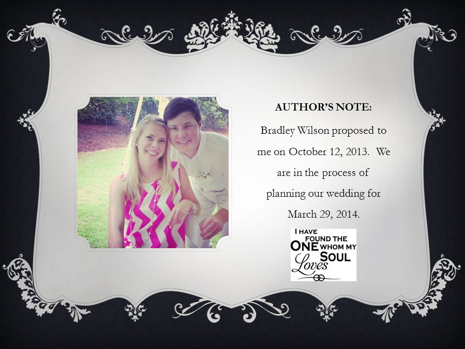 AUTHOR’S NOTE: Bradley Wilson proposed to me on October 12, 2013.