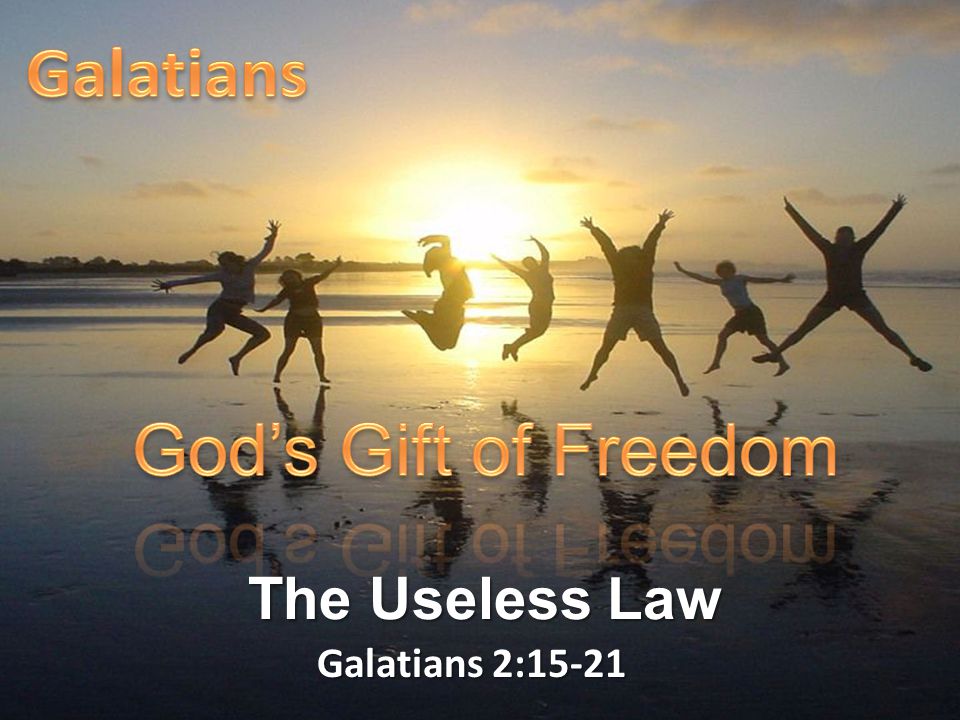 Galatians 2:15-21 The Useless Law