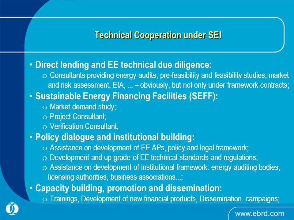 Technical Cooperation under SEI Direct lending and EE technical due diligence: o Consultants providing energy audits, pre-feasibility and feasibility studies, market and risk assessment, EIA,...