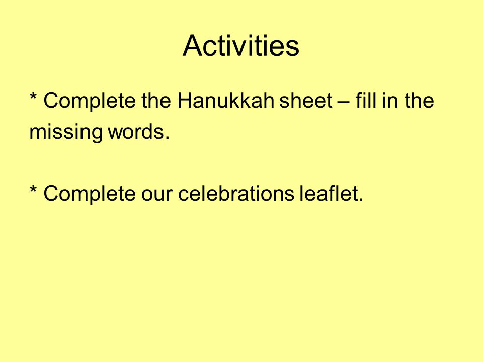 Activities * Complete the Hanukkah sheet – fill in the missing words.
