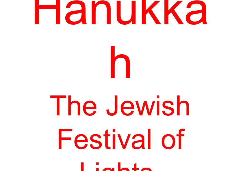 Hanukka h The Jewish Festival of Lights.