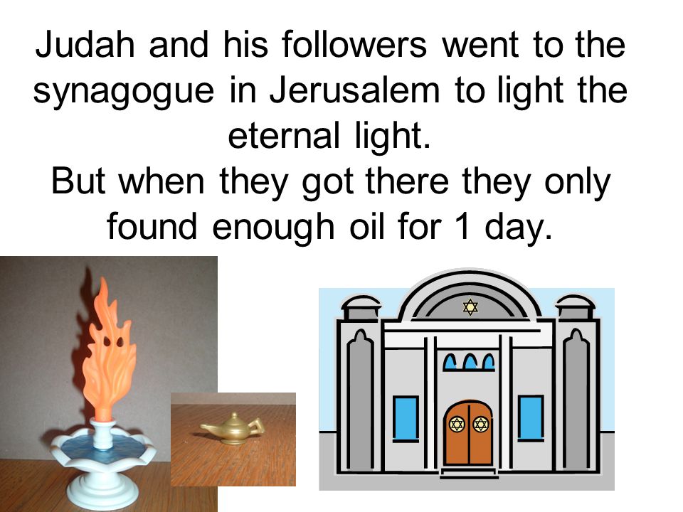 Judah and his followers went to the synagogue in Jerusalem to light the eternal light.