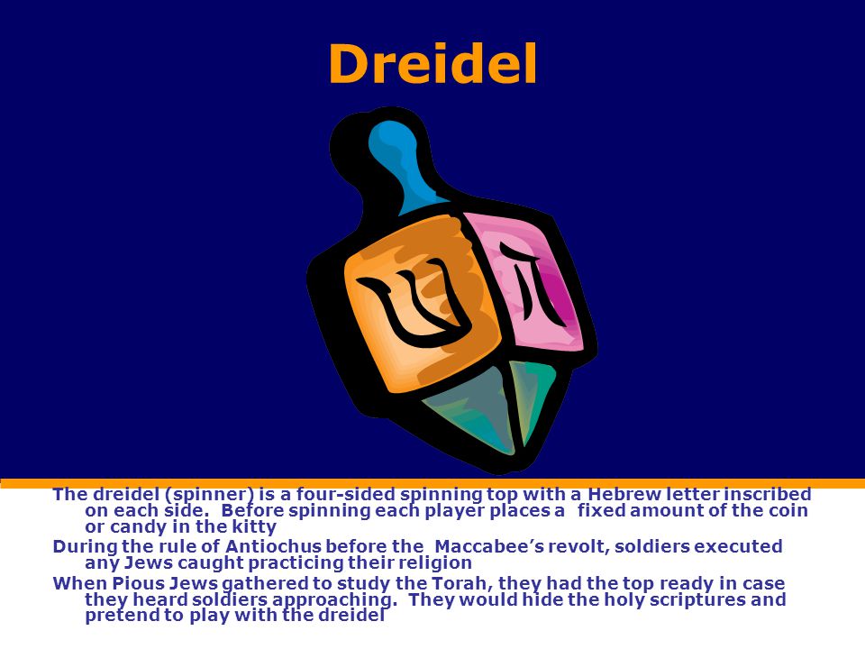 Dreidel The dreidel (spinner) is a four-sided spinning top with a Hebrew letter inscribed on each side.