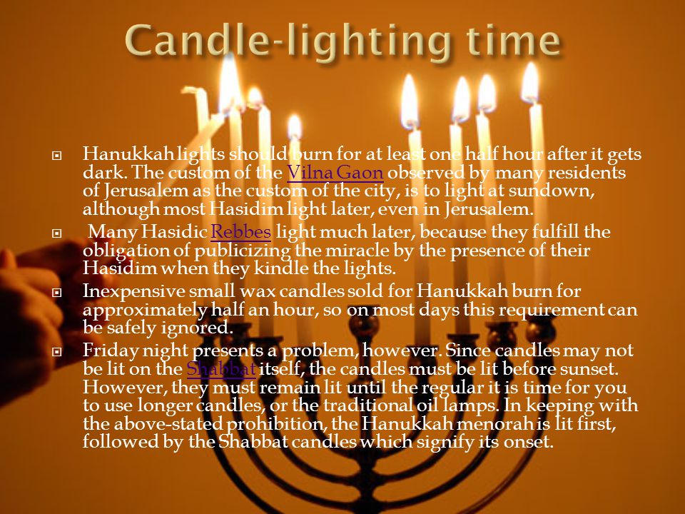  Hanukkah lights should burn for at least one half hour after it gets dark.