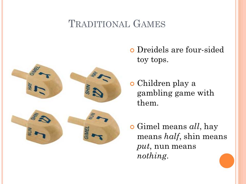 T RADITIONAL G AMES Dreidels are four-sided toy tops.