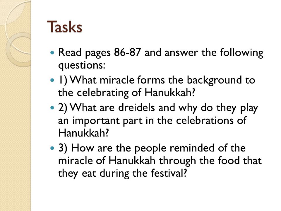 Tasks Read pages and answer the following questions: 1) What miracle forms the background to the celebrating of Hanukkah.