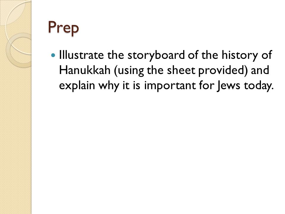 Prep Illustrate the storyboard of the history of Hanukkah (using the sheet provided) and explain why it is important for Jews today.