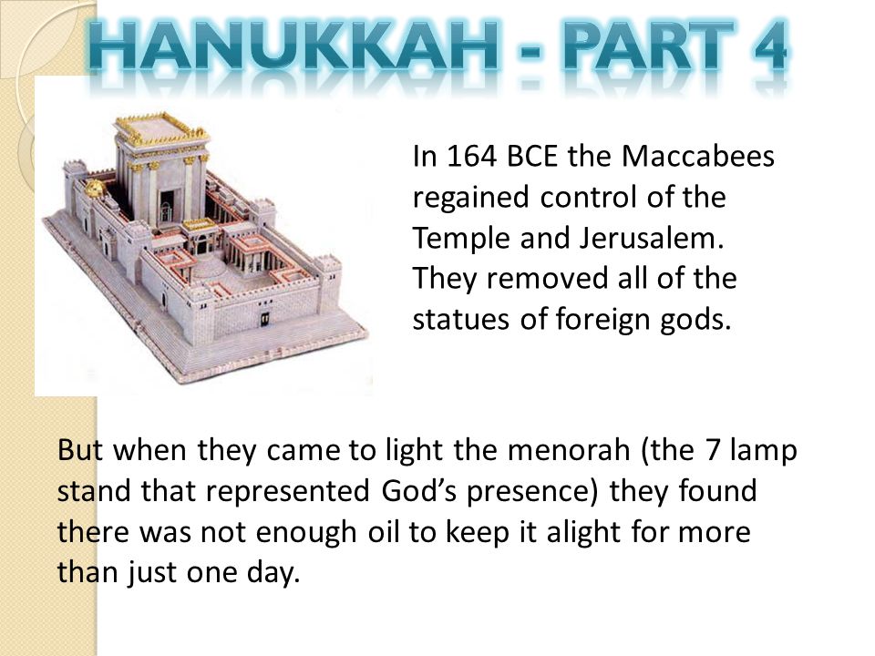 In 164 BCE the Maccabees regained control of the Temple and Jerusalem.