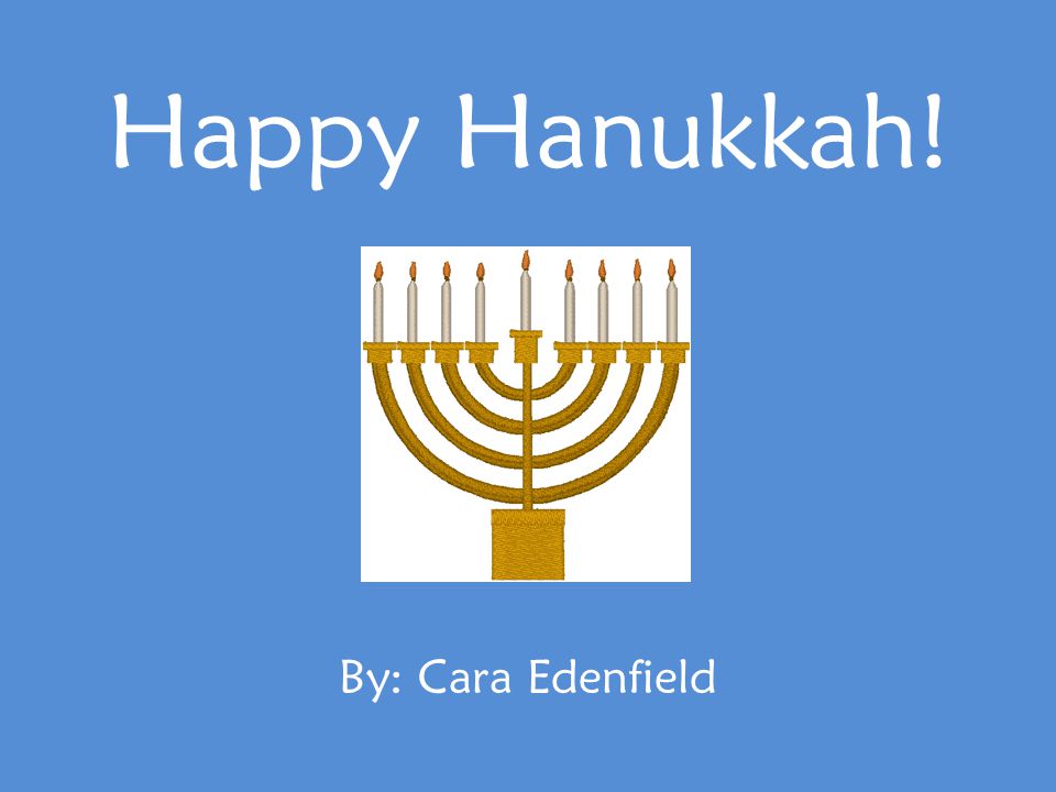 Happy Hanukkah! By: Cara Edenfield