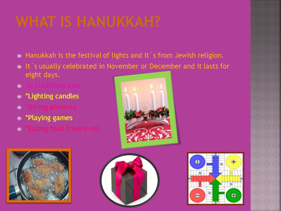  Hanukkah is the festival of lights and it´s from Jewish religion.