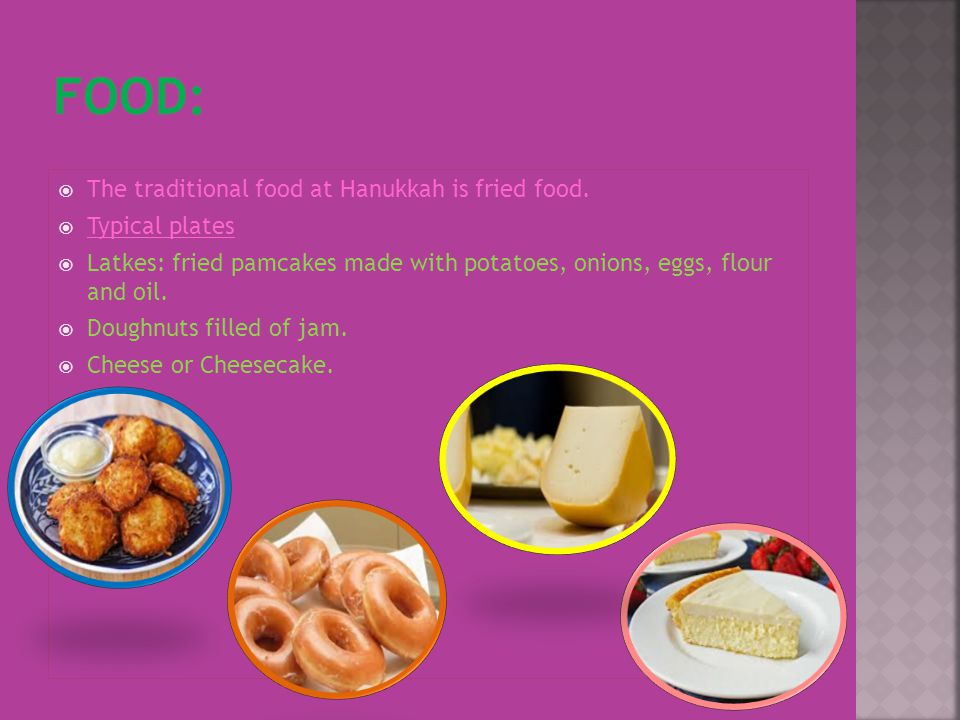 The traditional food at Hanukkah is fried food.