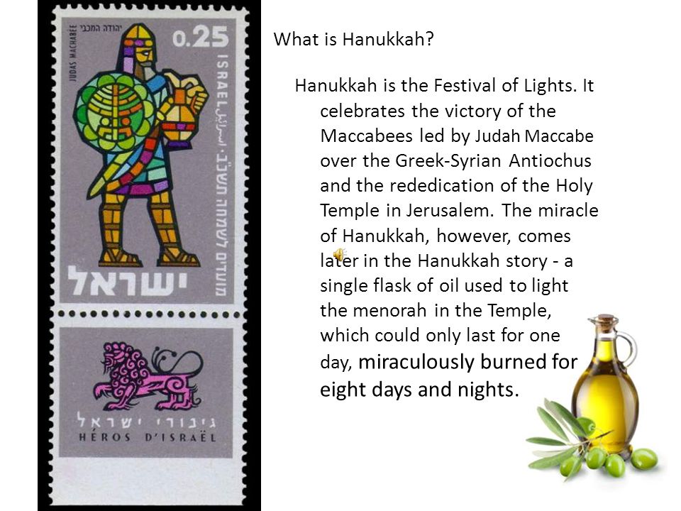 Jews all over the world light one candle on the first day of Chanukah, from the center candle, Shamash, and one more each evening, until on the eighth night all are burning on the Hannukiah.