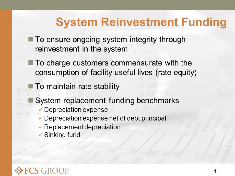 11 System Reinvestment Funding To ensure ongoing system integrity through reinvestment in the system To charge customers commensurate with the consumption of facility useful lives (rate equity) To maintain rate stability System replacement funding benchmarks Depreciation expense Depreciation expense net of debt principal Replacement depreciation Sinking fund
